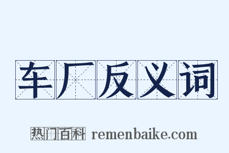 车厂反义词是什么意思的图片